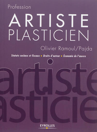 Profession artiste plasticien : statuts sociaux et fiscaux, droits d'auteur, économie de l'oeuvre