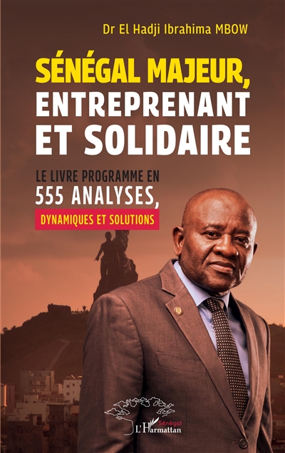 Sénégal majeur, entreprenant et solidaire : le livre programme en 555 analyses, dynamiques et solutions