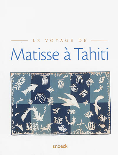 Le voyage de Matisse à Tahiti : exposition, Méru, Musée de la nacre et de la tabletterie, du 25 septembre au 27 décembre 2014