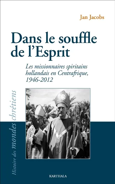 Dans le souffle de l'esprit : les missionnaires spiritains hollandais en Centrafrique : 1946-2012