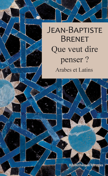 Que veut dire penser ? : Arabes et Latins - Jean-Baptiste Brenet