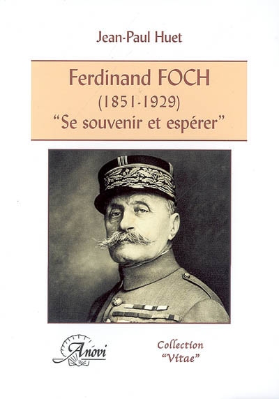 Ferdinand Foch (1851-1929) : se souvenir et espérer