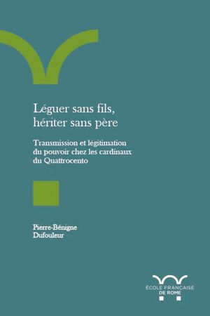 Léguer sans fils, hériter sans père : transmission et légitimation du pouvoir chez les cardinaux du Quattrocento