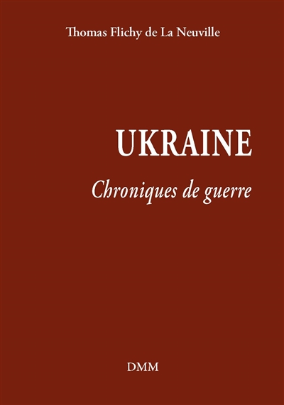 Ukraine : chroniques de guerre - Thomas Flichy de La Neuville