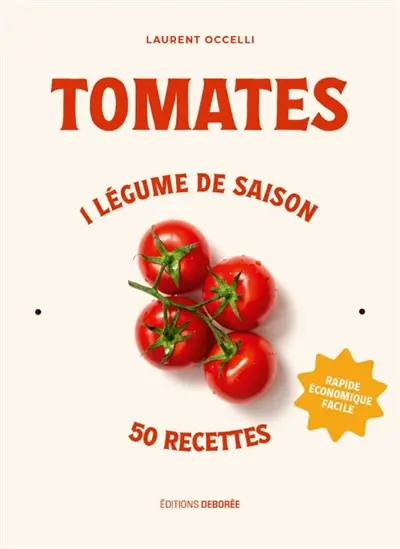 Tomates : 1 légume de saison, 50 recettes : rapide, économique, facile