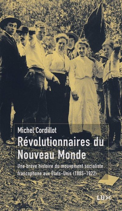Révolutionnaires du Nouveau Monde : brève histoire du mouvement socialiste francophone aux États-Unis (1885-1922)
