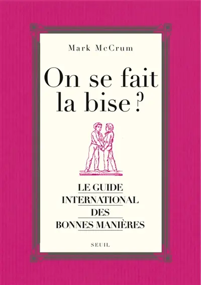 On se fait la bise ? : le guide international des bonnes manières