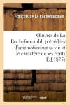 Oeuvres de La Rochefoucauld, précédées d'une notice sur sa vie et le caractère de ses écrits. : Maximes, mémoires et lettres