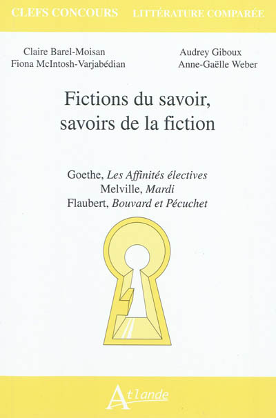 Fictions du savoir, savoirs de la fiction : Goethe, Les affinités électives ; Melville, Mardi ; Flaubert, Bouvard et Pécuchet