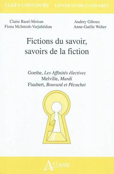 Fictions du savoir, savoirs de la fiction : Goethe, Les affinités électives ; Melville, Mardi ; Flaubert, Bouvard et Pécuchet