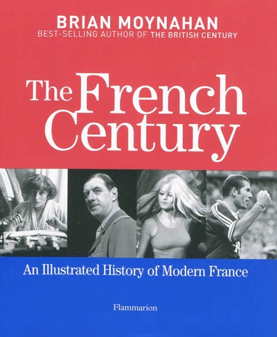 The French Century : an illustrated history of modern France