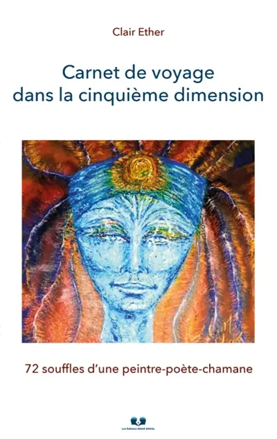 Carnet de voyage dans la cinquième dimension : 72 souffles d’une peintre-poète-chamane