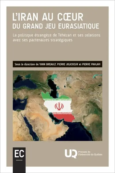 L'Iran au cœur du grand jeu eurasiatique : La politique étrangère de Téhéran et ses relations avec ses partenaires stratégiques