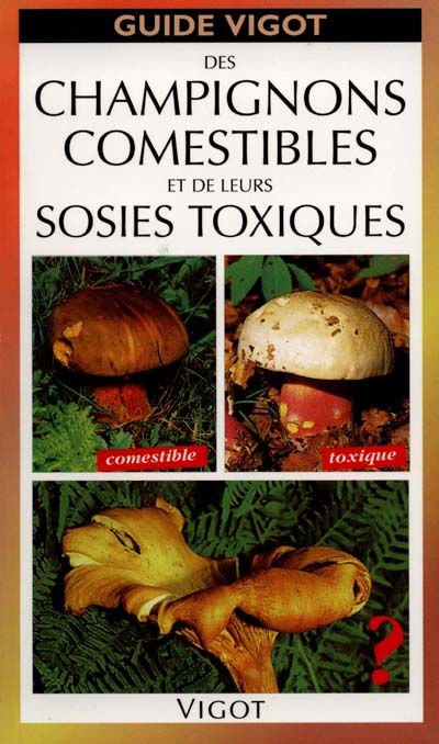 Guide Vigot des champignons comestibles et de leurs sosies toxiques