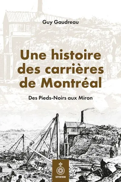 Une histoire des carrières de Montréal : Des Pieds-Noirs aux Miron