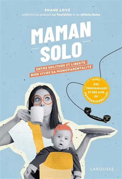 Maman solo : entre solitude et liberté : bien vivre sa monoparentalité