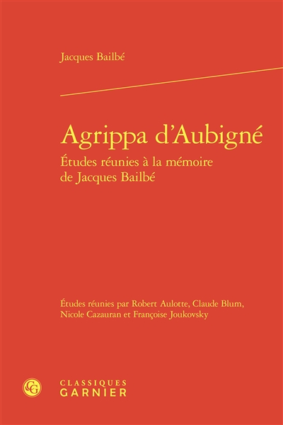 Etudes réunies à la mémoire de Jacques Bailbé. Agrippa d'Aubigné