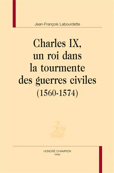 Charles IX, un roi dans la tourmente des guerres civiles (1560-1574)