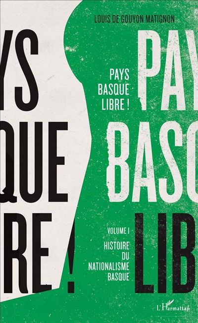 Pays basque libre !. Vol. 1. Histoire du nationalisme basque