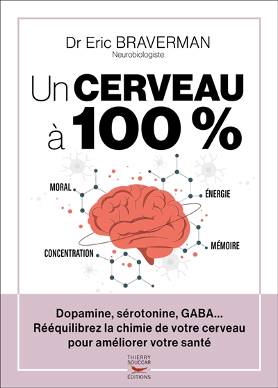 Un cerveau à 100 % : dopamine, sérotonine, GABA... : rééquilibrez la chimie de votre cerveau pour améliorer votre santé