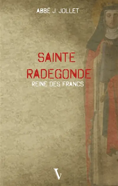Sainte Radegonde : reine des Francs