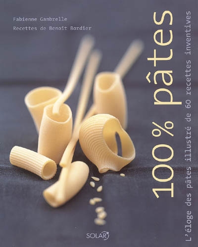100 % pâtes : l'éloge des pâtes illustré de 60 recettes inventives