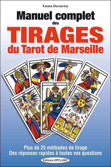 Manuel complet des tirages du tarot de Marseille : plus de 25 méthodes de tirage, des réponses rapides à toutes vos questions