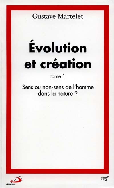 evolution et création. vol. 1. sens ou non-sens de l'homme dans la nature ?