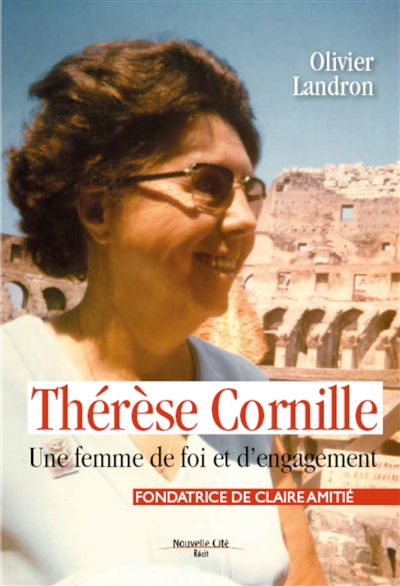 Thérèse Cornille : fondatrice de Claire Amitié : une femme de foi et d'engagement