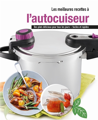 Les meilleures recettes à l'autocuiseur : des plats délicieux pour tous les jours, faciles et rapides