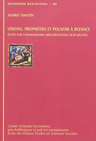 Visions, prophéties et pouvoir à Byzance : étude sur l'hagiographie méso-byzantine (IXe-XIe siècles)