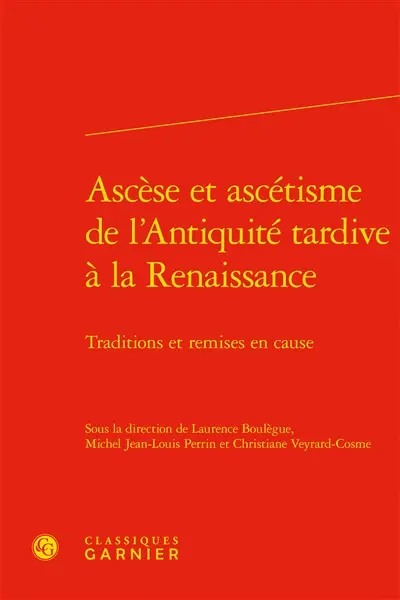 Ascèse et ascétisme de l’Antiquité tardive à la Renaissance : traditions et remises en cause