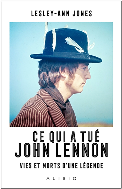Ce qui a tué John Lennon : vies et morts d'une légende