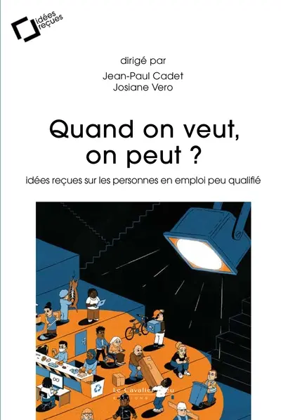 Quand on veut, on peut ? : idées reçues sur les personnes en emploi peu qualifié