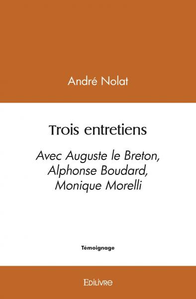 Trois entretiens : Avec Auguste le Breton, Alphonse Boudard, Monique Morelli