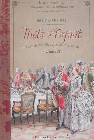 Petit livre des mots d'esprit ou l'art de la rétorque du tac au tac. Vol. 2