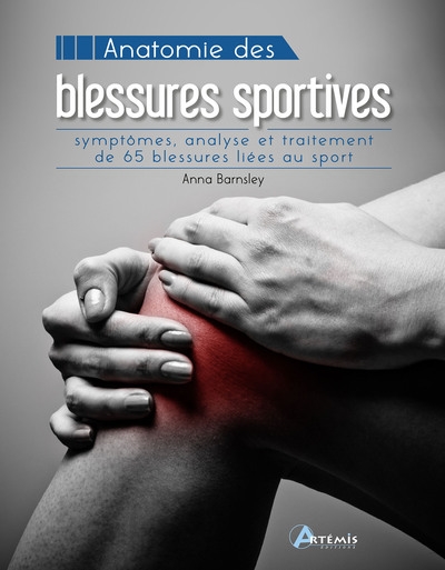 Anatomie des blessures sportives : 65 fiches reprenant les blessures communément rencontrées dans le monde du sport : symptômes, analyse et traitement de 65 blessures liées au sport
