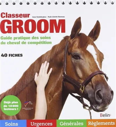 Classeur groom : guide pratique des soins du cheval de compétition : 40 fiches
