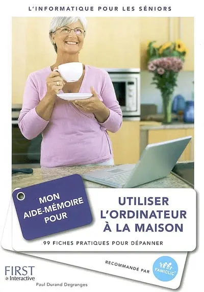 Mon aide-mémoire pour utiliser l'ordinateur à la maison : 99 fiches pratiques pour dépanner : l'informatique pour les séniors