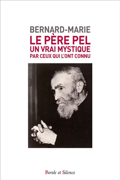 Le père Pel (1878-1966) : un vrai mystique, par ceux qui l'ont connu