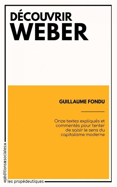 Découvrir Weber : onze textes expliqués et commentés pour tenter de saisir le sens du capitalisme moderne