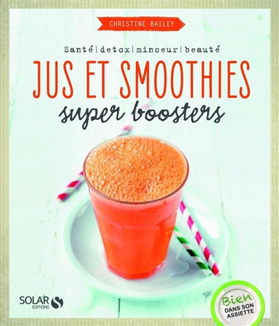 Jus et smoothies super-boosters : santé, détox, minceur, beauté