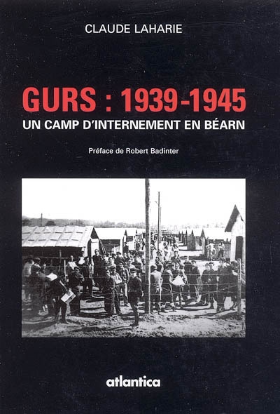 Gurs 1939-1945 : un camp d'internement en Béarn : de l'internement des républicains espagnols et des volontaires des Brigades internationales à la déportation des Juifs vers les camps d'extermination nazis