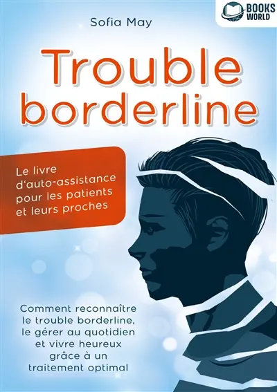 Trouble borderline : Le livre d'auto-assistance pour les patients et leurs proches : Comment reconnaître le trouble borderline, le gérer au quotidien et vivre heureux grâce à un traitement optimal