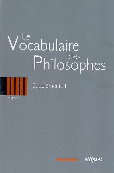 Le vocabulaire des philosophes. Vol. 5. Suppléments 1