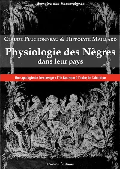 Physiologie des Nègres dans leur pays : une apologie de l'esclavage à l'île Bourbon à l'aube de l'abolition
