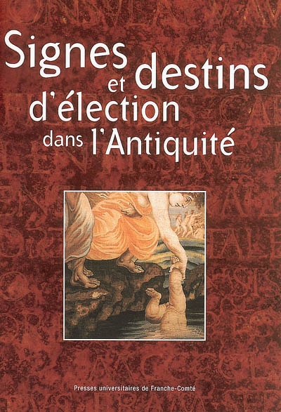 Signes et destins d'élection dans l'Antiquité : colloque international de Besançon, 16-17 novembre 2000