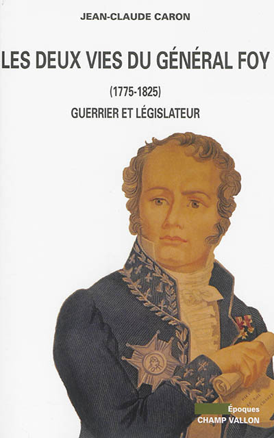 Les deux vies du général Foy : 1775-1825 : guerrier et législateur