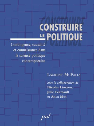 Construire le politique : contingence, causalité et connaissance dans la science politique contemporaine