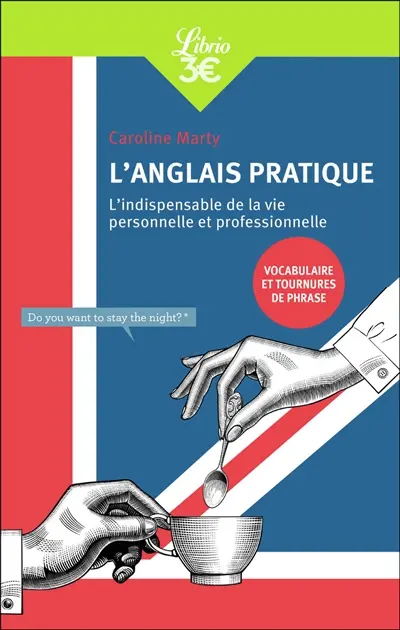L'anglais pratique : l'indispensable de la vie personnelle et professionnelle : vocabulaire et tournures de phrase